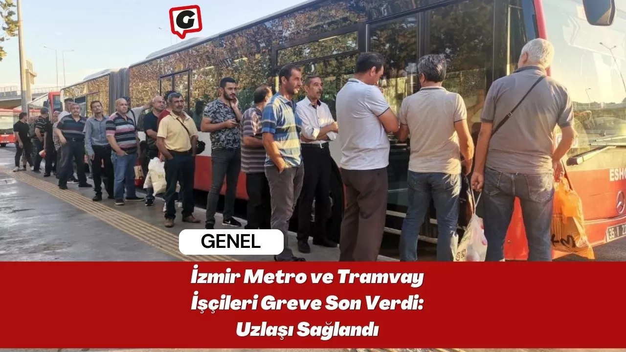 İzmir Metro ve Tramvay İşçileri Greve Son Verdi: Uzlaşı Sağlandı