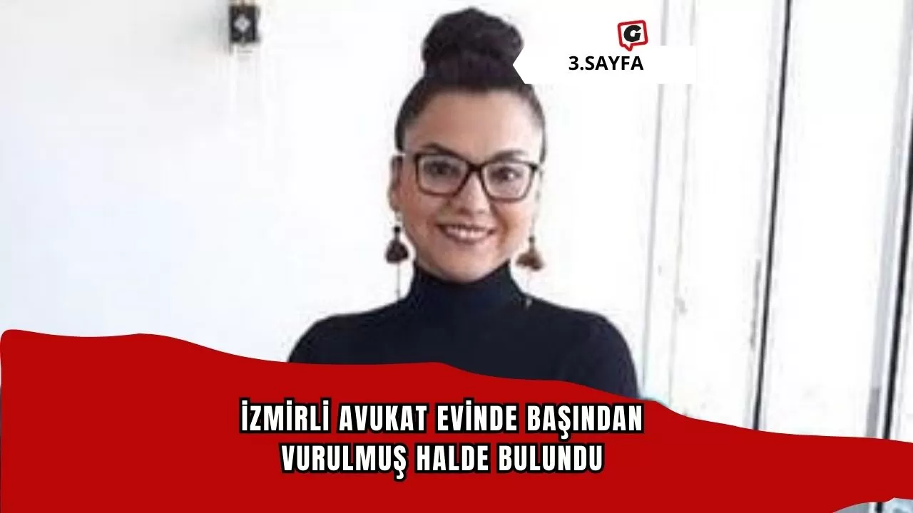 İzmirli avukat evinde başından vurulmuş halde bulundu