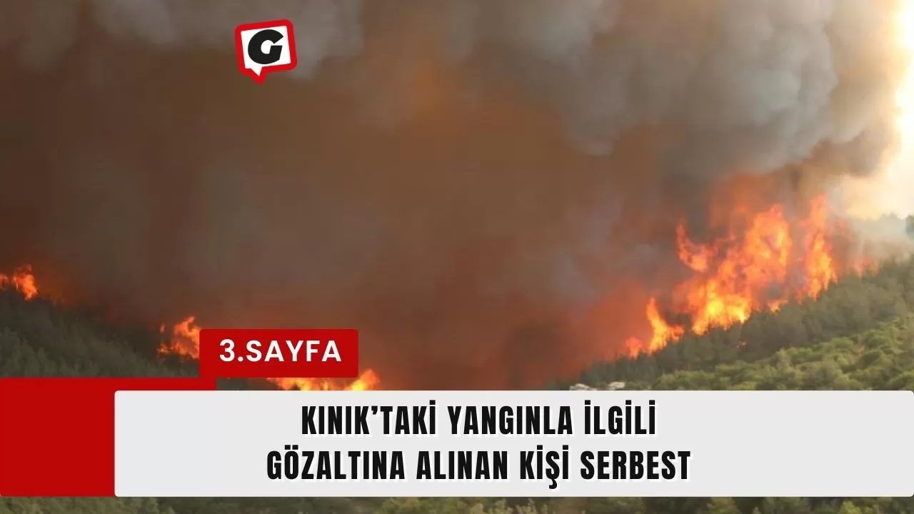 Kınık’taki yangınla ilgili gözaltına alınan kişi serbest