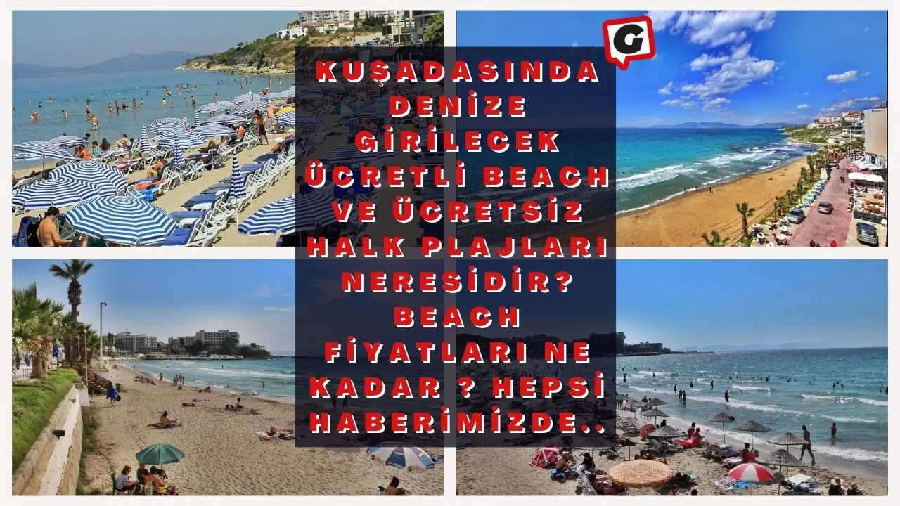 Kuşadasında Denize Girilecek Ücretli Beach ve Ücretsiz Halk Plajları Neresidir? Beach Fiyatları Ne kadar ? Hepsi Haberimizde..