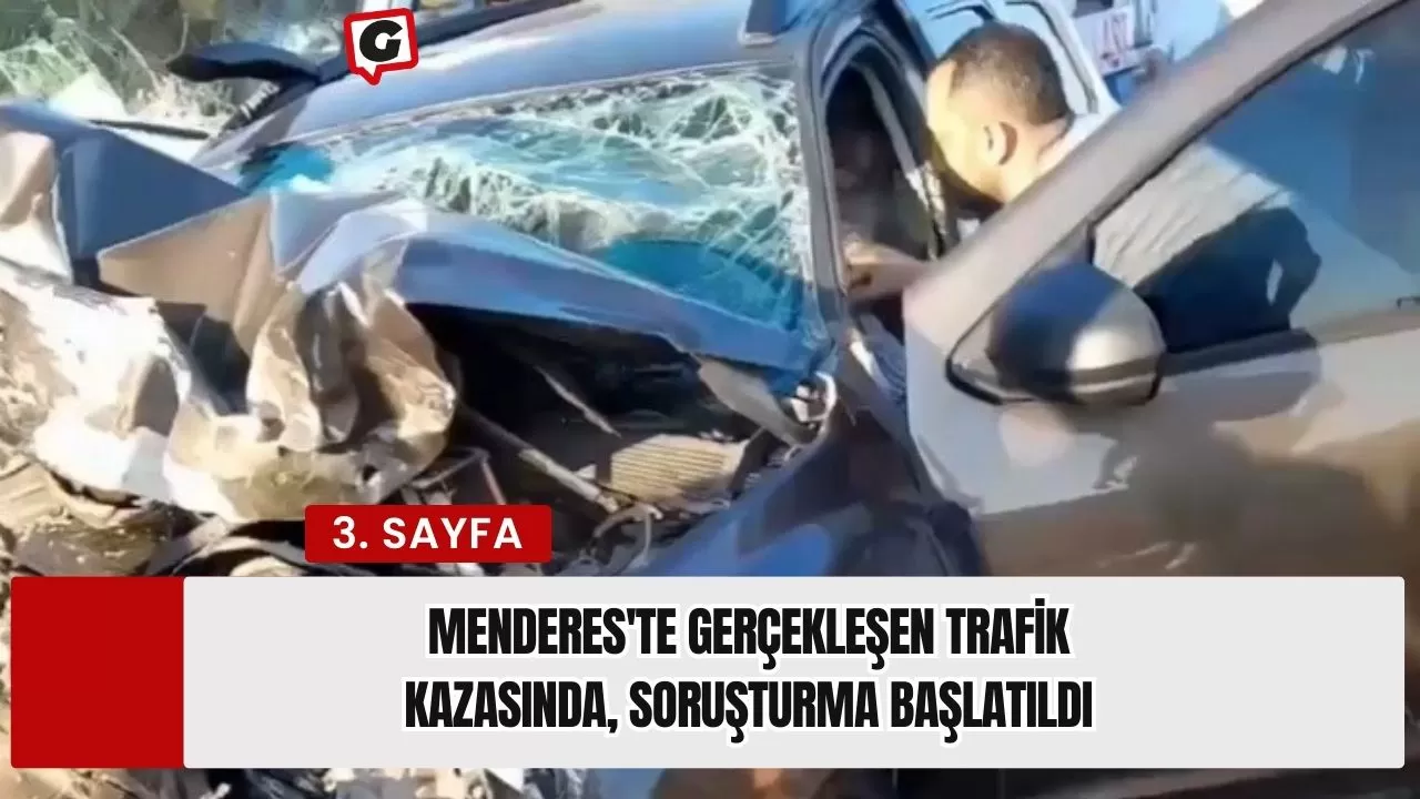 Menderes'te Gerçekleşen Trafik Kazasında, Soruşturma Başlatıldı