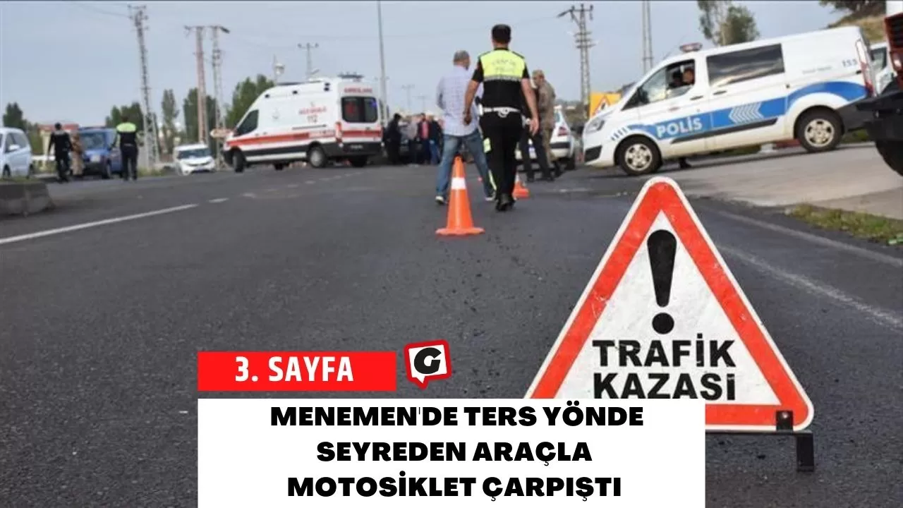 Menemen'de Ters Yönde Seyreden Araçla Motosiklet Çarpıştı