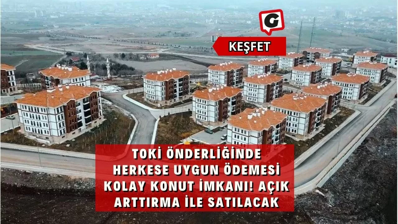 TOKİ önderliğinde herkese uygun ödemesi kolay konut imkanı! Açık arttırma ile satılacak