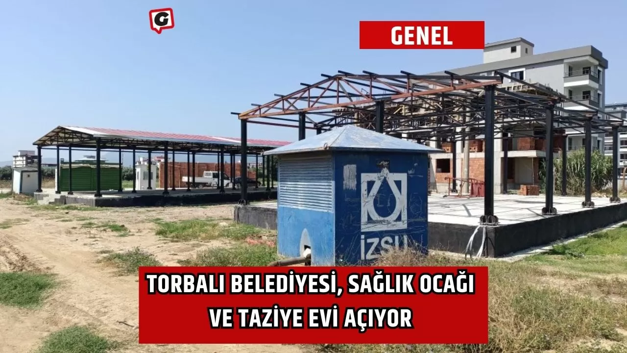 Torbalı Belediyesi, Sağlık Ocağı ve Taziye Evi Açıyor