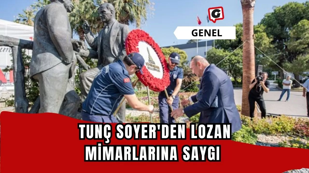 Tunç Soyer'den Lozan Mimarlarına Saygı