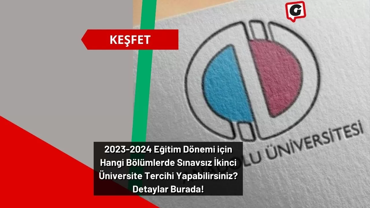 2023-2024 Eğitim Dönemi için Hangi Bölümlerde Sınavsız İkinci Üniversite Tercihi Yapabilirsiniz? Detaylar Burada!