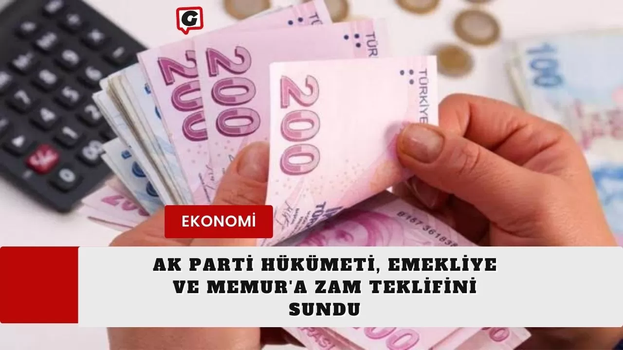 Ak Parti Hükümeti, Emekliye ve Memur'a Zam Teklifini Sundu