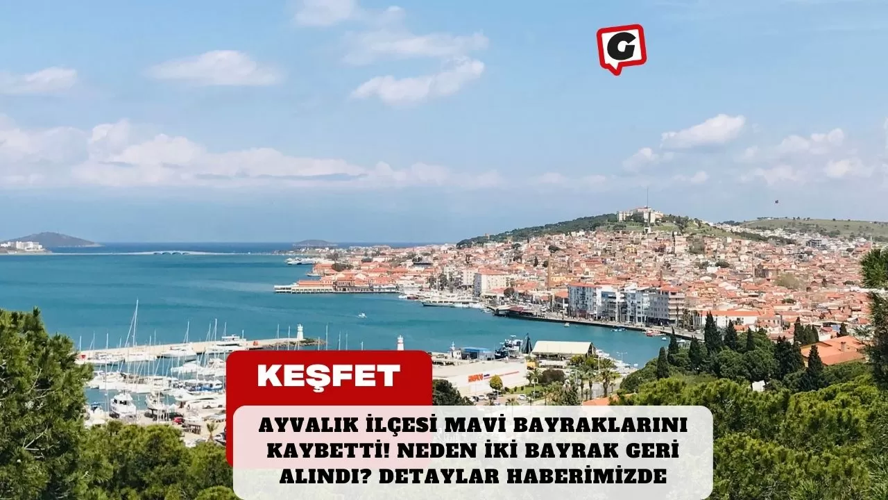 Ayvalık İlçesi Mavi Bayraklarını Kaybetti! Neden İki Bayrak Geri Alındı? Detaylar Haberimizde