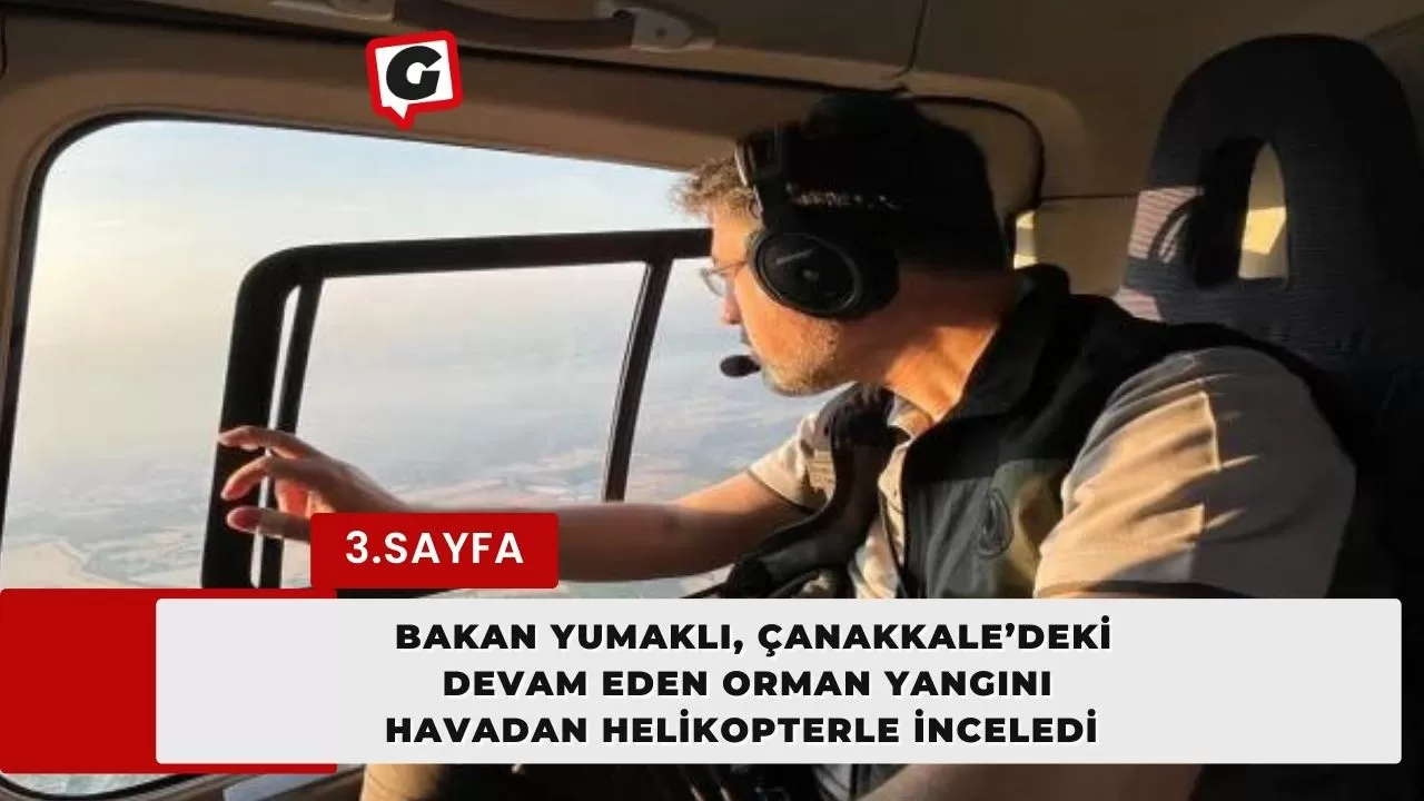 Bakan Yumaklı, Çanakkale’deki devam eden orman yangını havadan helikopterle inceledi