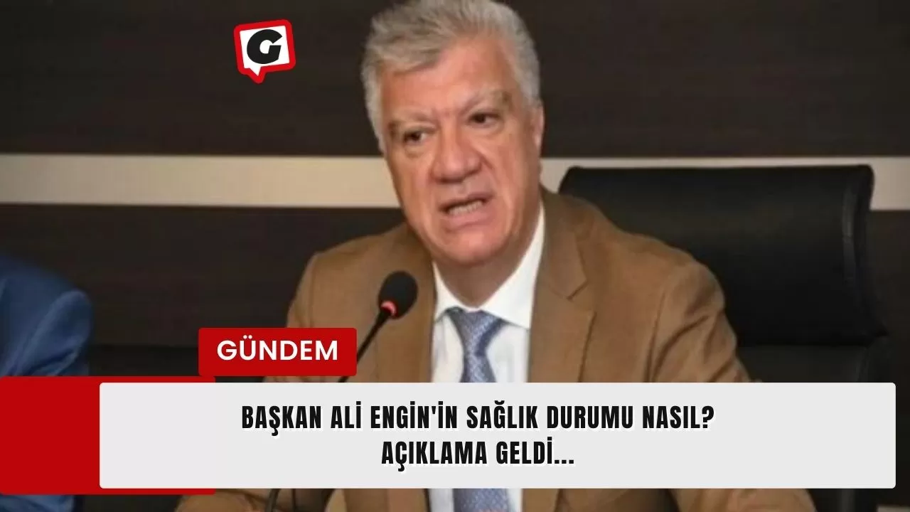 Başkan Ali Engin'in sağlık durumu nasıl? Açıklama geldi...