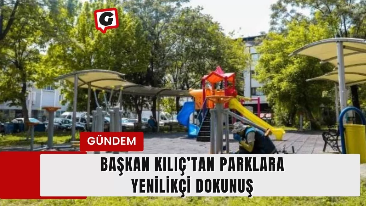 Başkan Kılıç’tan parklara yenilikçi dokunuş