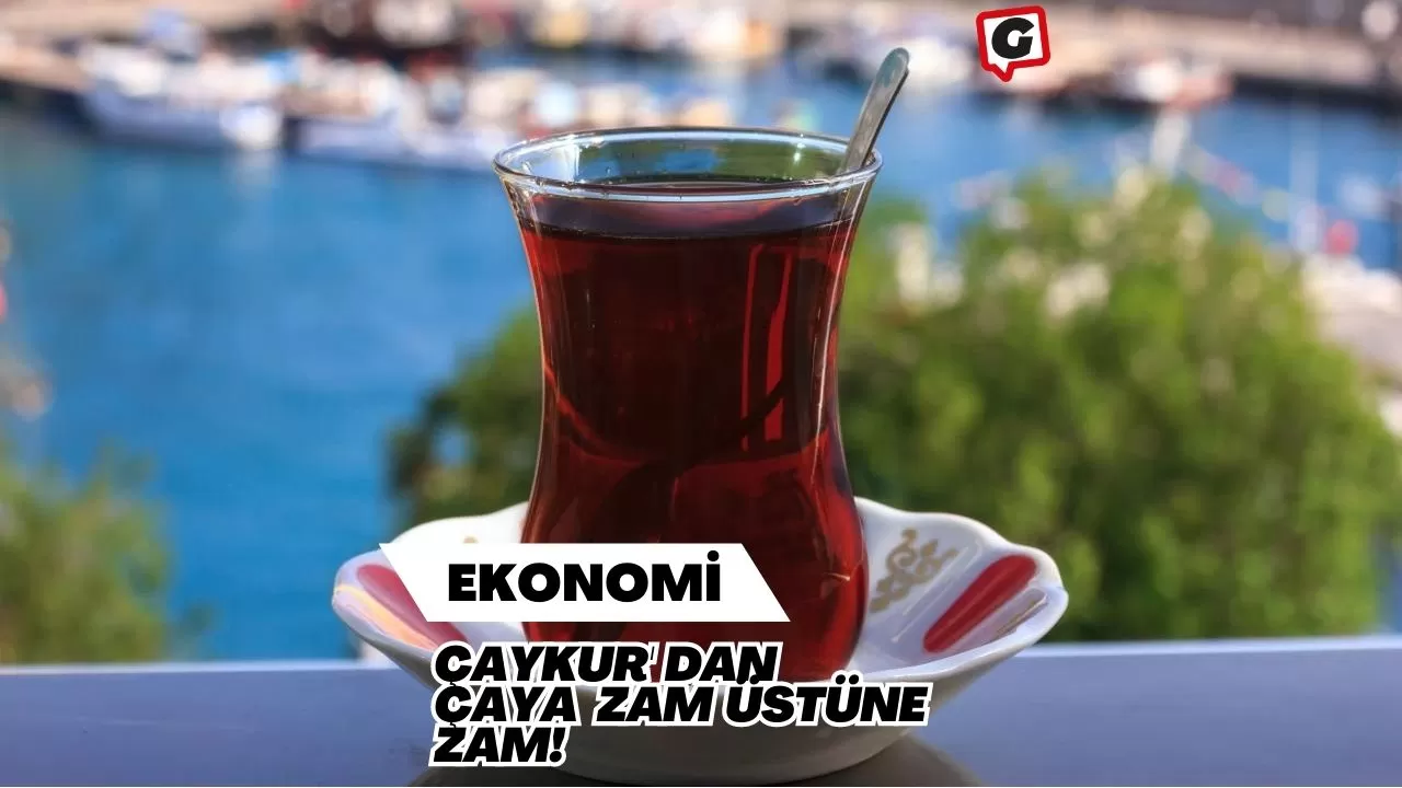 Çaykur'dan Çaya Zam Üstüne Zam!