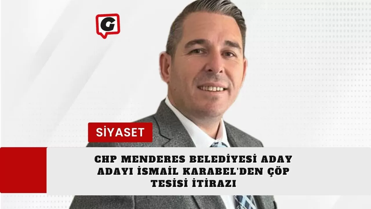 CHP Menderes Belediyesi Aday Adayı İsmail Karabel'den Çöp Tesisi İtirazı