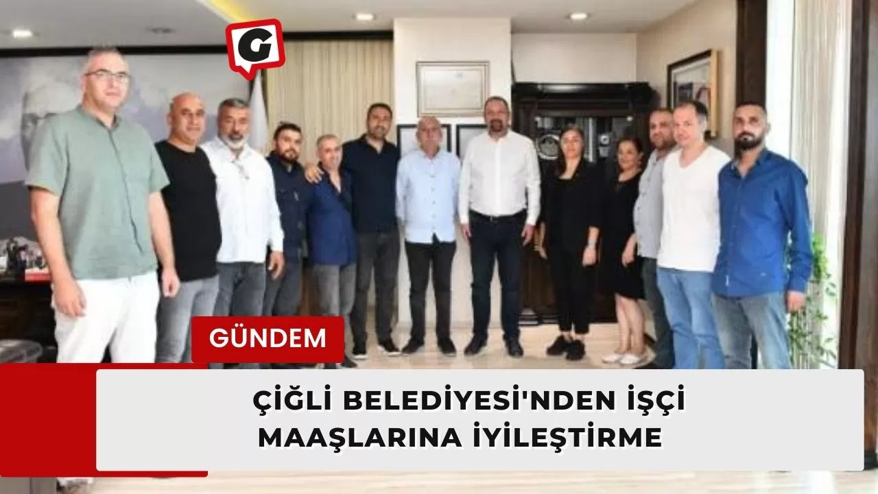 Çiğli Belediyesi'nden İşçi Maaşlarına İyileştirme