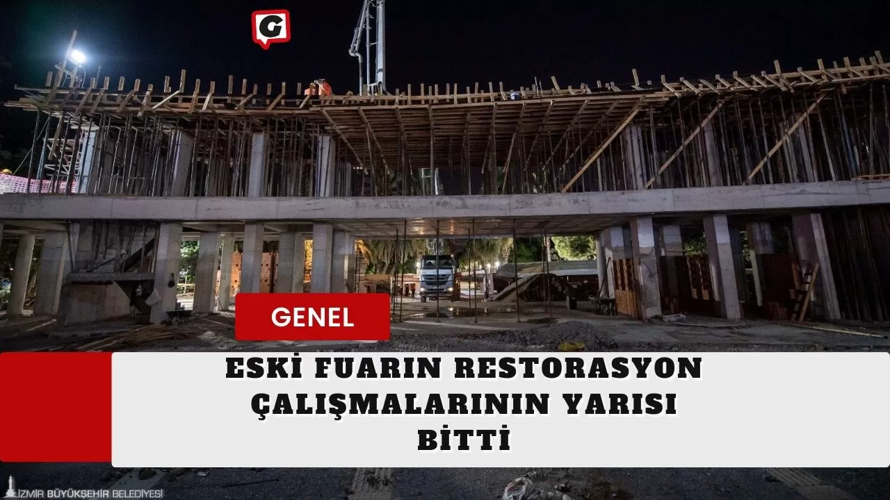 Eski Fuarın Restorasyon Çalışmalarının Yarısı Bitti