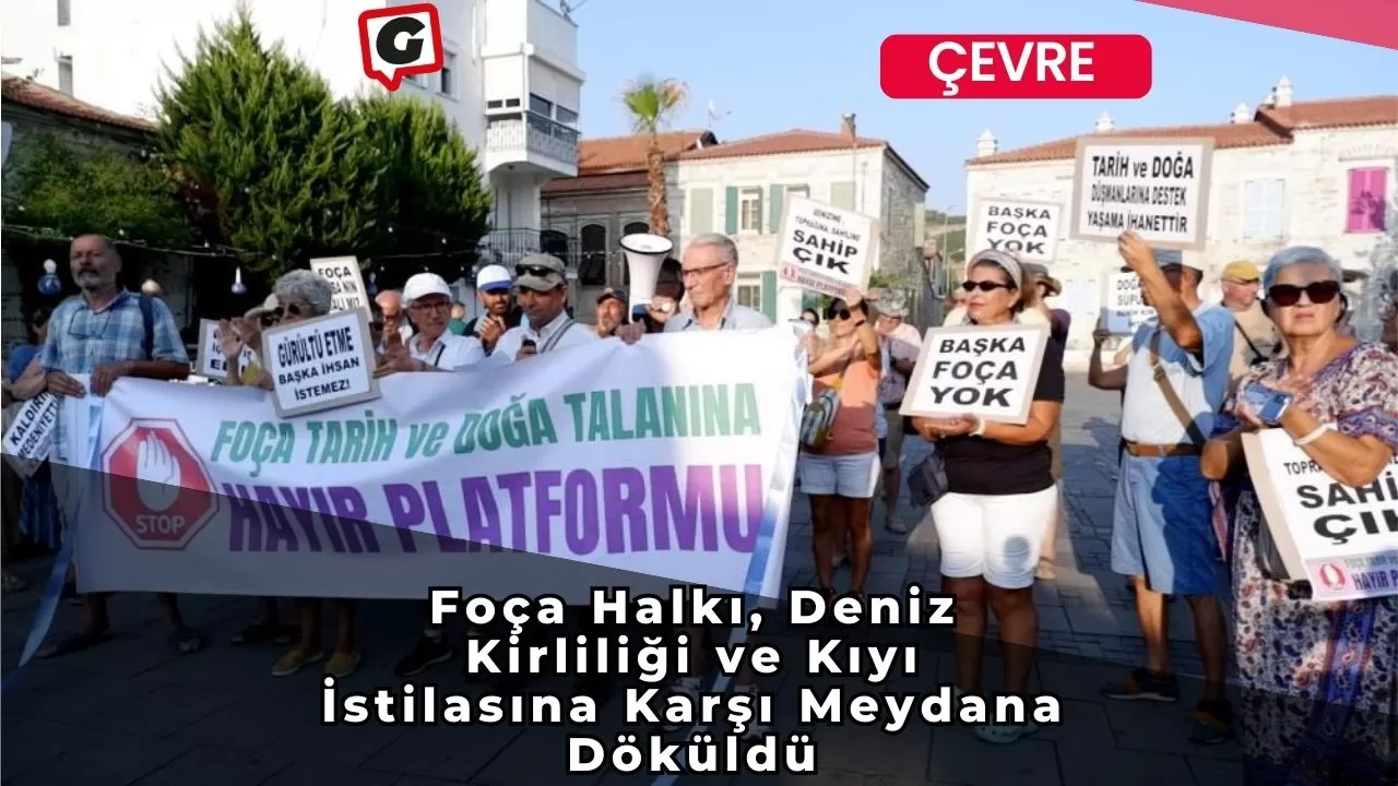 Foça Halkı, Deniz Kirliliği ve Kıyı İstilasına Karşı Meydana Döküldü