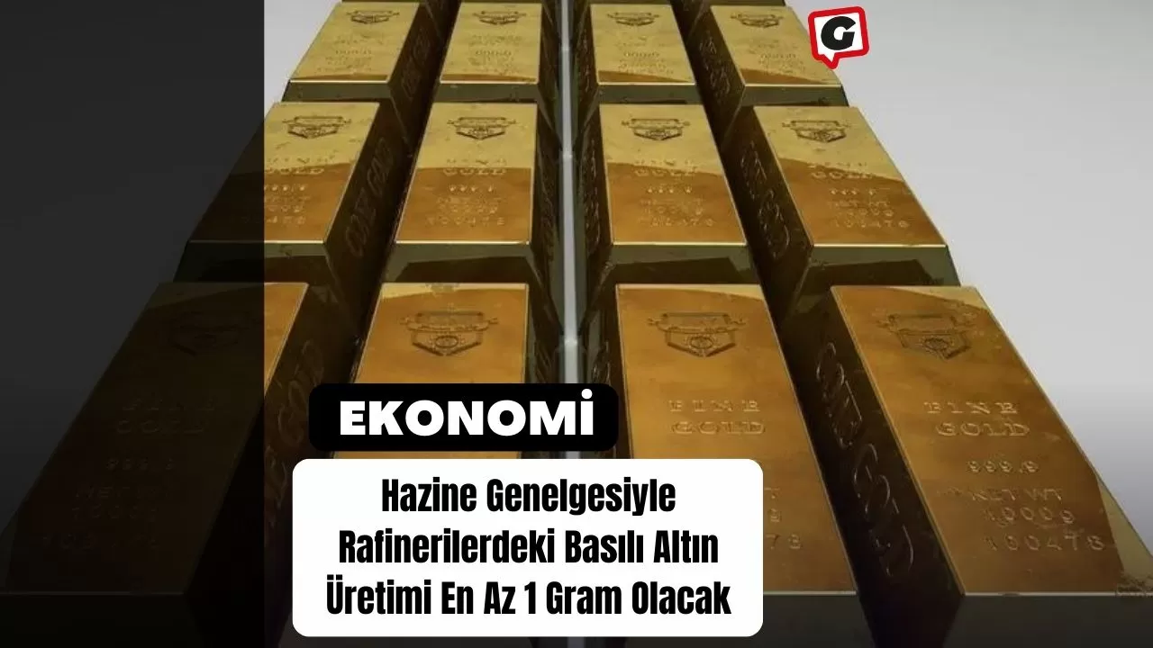 Hazine Genelgesiyle Rafinerilerdeki Basılı Altın Üretimi En Az 1 Gram Olacak