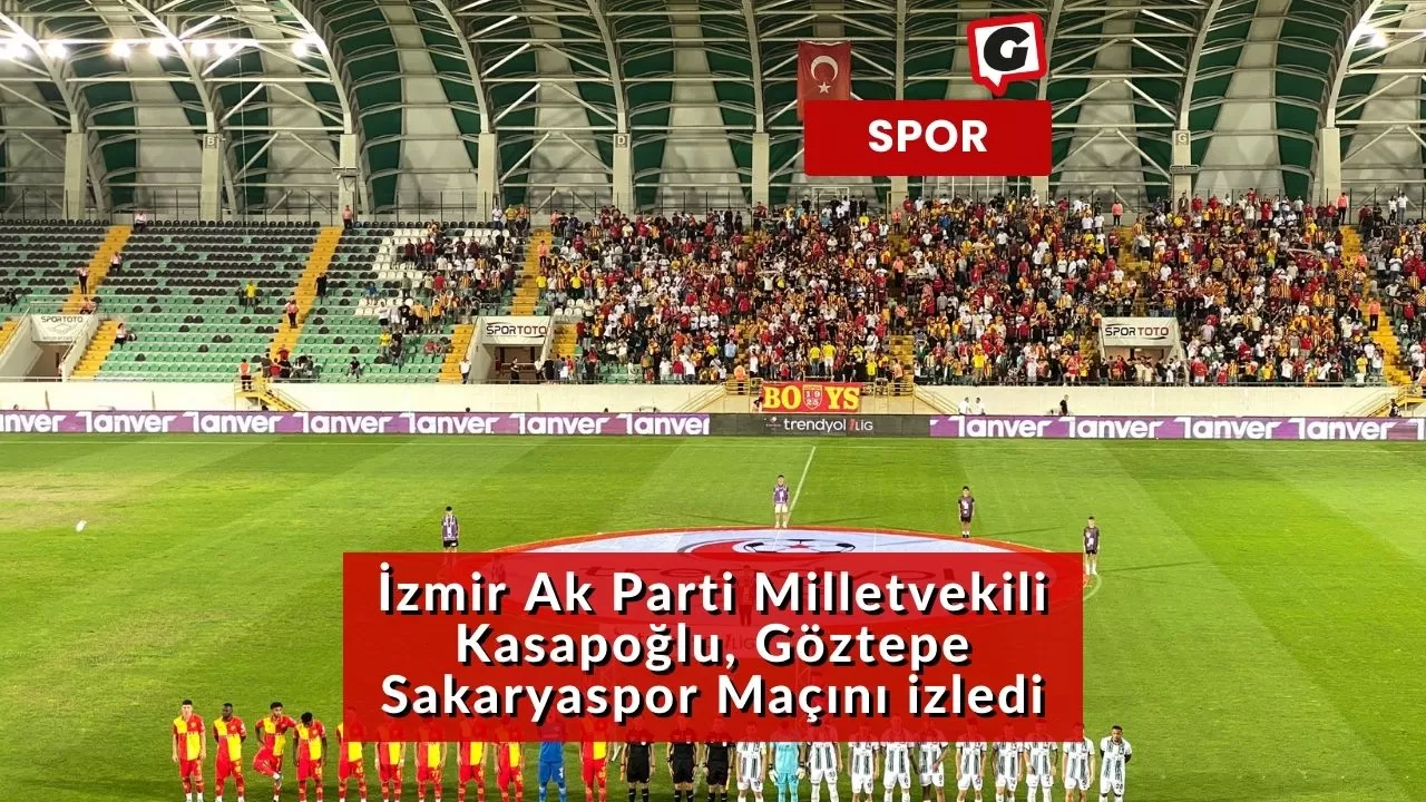 İzmir Ak Parti Milletvekili Kasapoğlu, Göztepe Sakaryaspor Maçını izledi