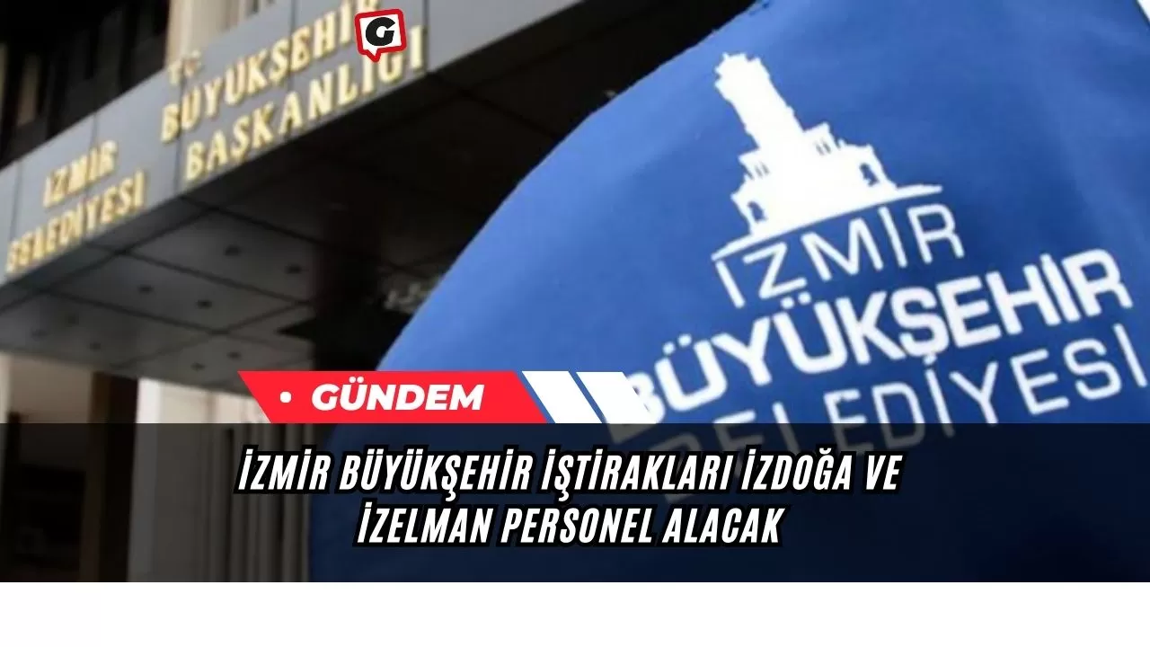 İzmir Büyükşehir İştirakları İzdoğa ve İzelman Personel Alacak