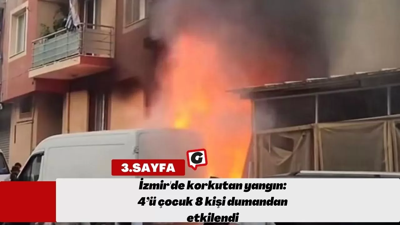 İzmir'de korkutan yangın: 4’ü çocuk 8 kişi dumandan etkilendi