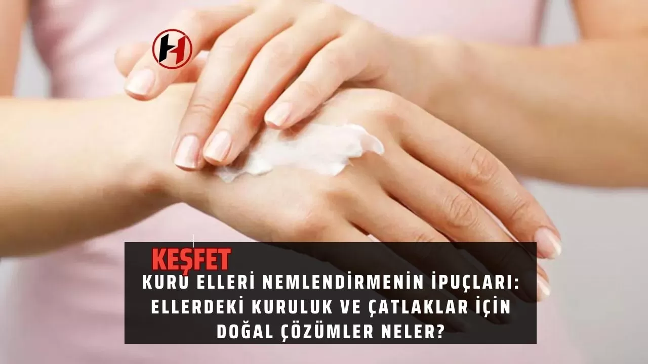 Kuru Elleri Nemlendirmenin İpuçları: Ellerdeki Kuruluk ve Çatlaklar İçin Doğal Çözümler Neler?