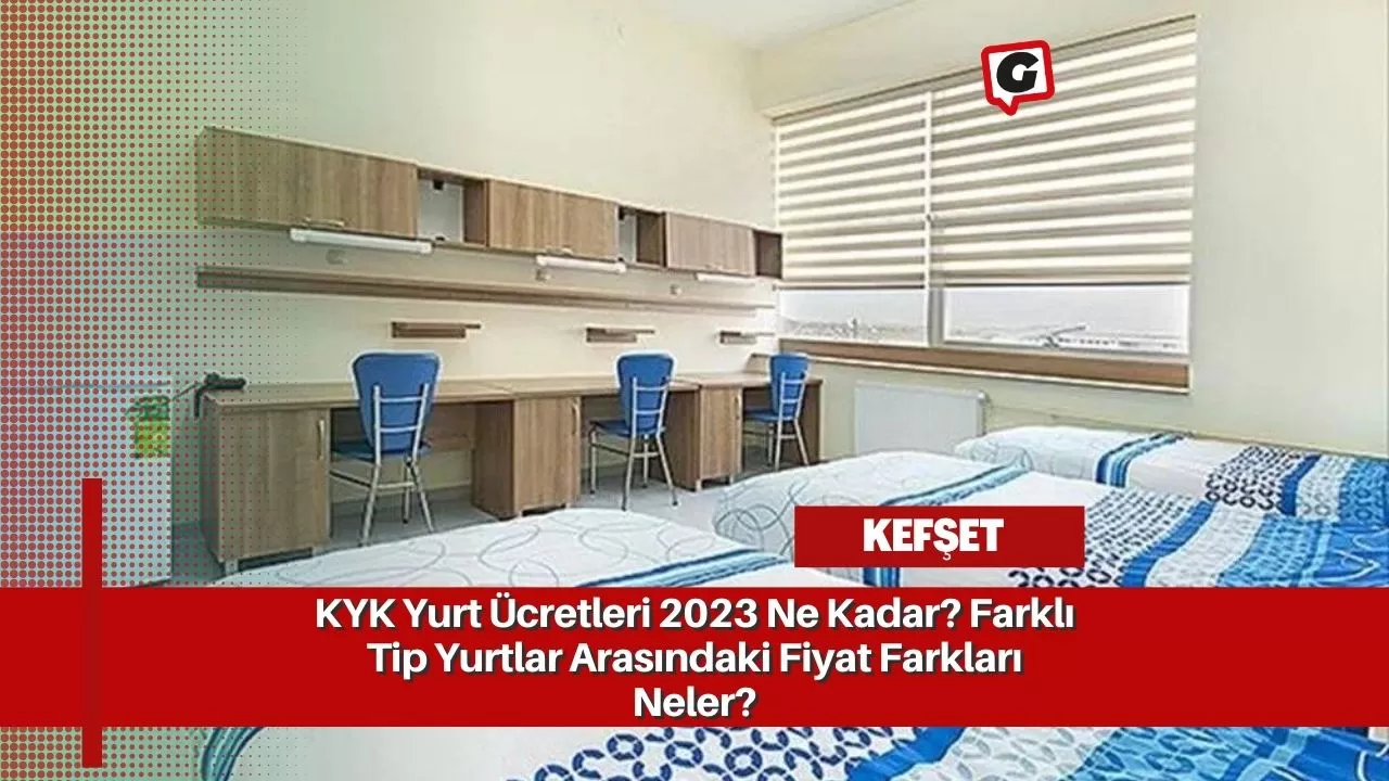 KYK Yurt Ücretleri 2023 Ne Kadar? Farklı Tip Yurtlar Arasındaki Fiyat Farkları Neler?