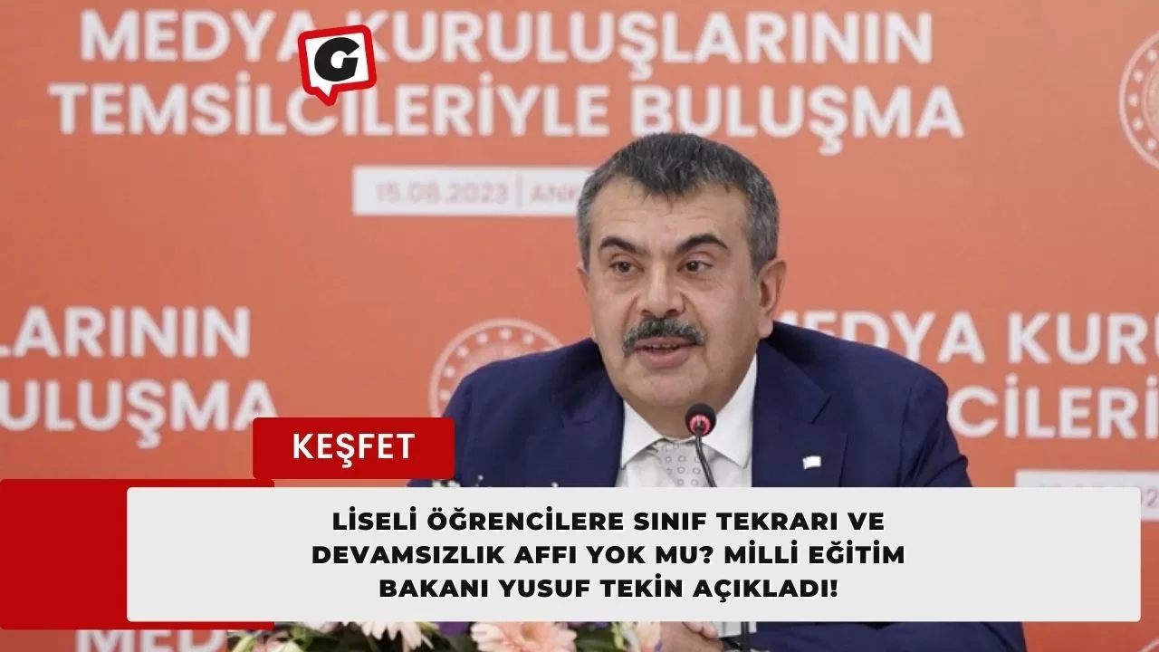 Liseli Öğrencilere Sınıf Tekrarı ve Devamsızlık Affı Yok mu? Milli Eğitim Bakanı Yusuf Tekin Açıkladı!