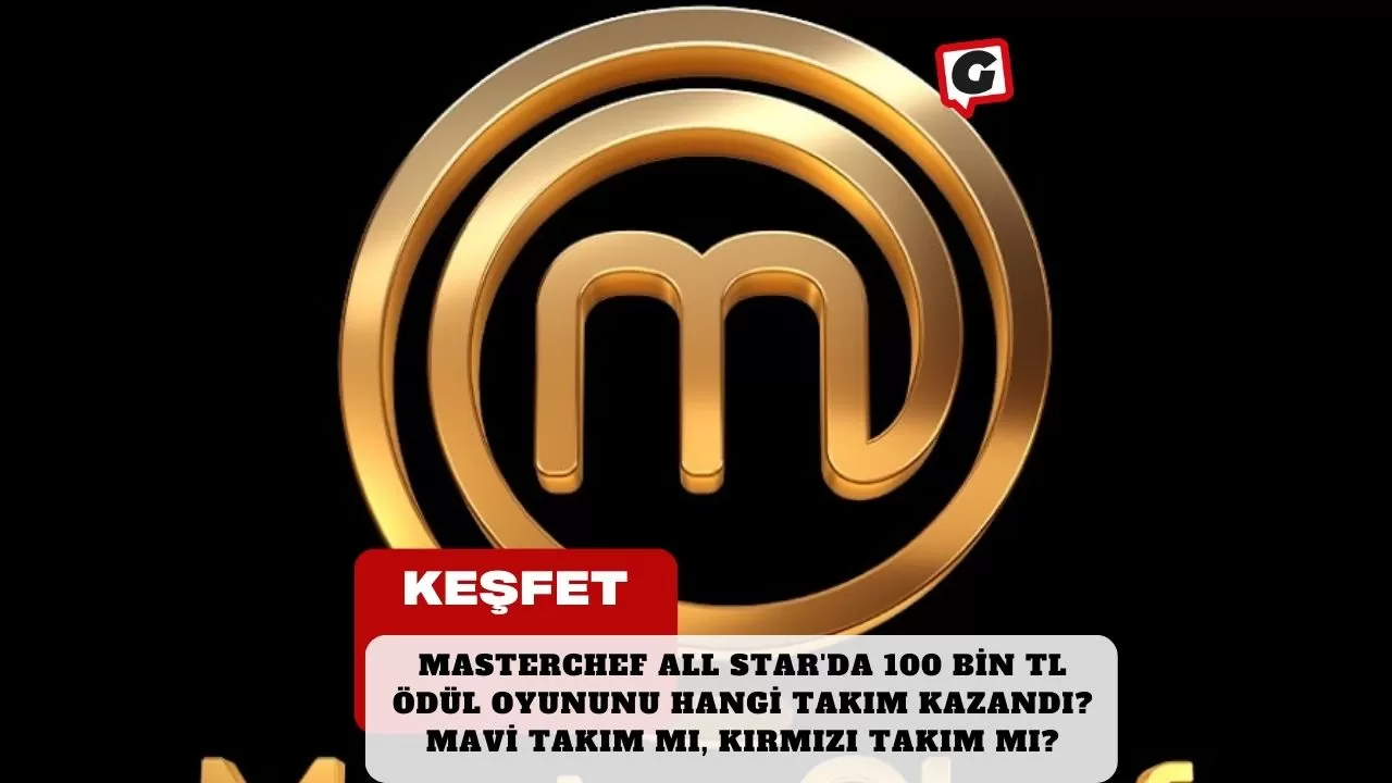 MasterChef All Star'da 100 Bin TL Ödül Oyununu Hangi Takım Kazandı? Mavi Takım mı, Kırmızı Takım mı?