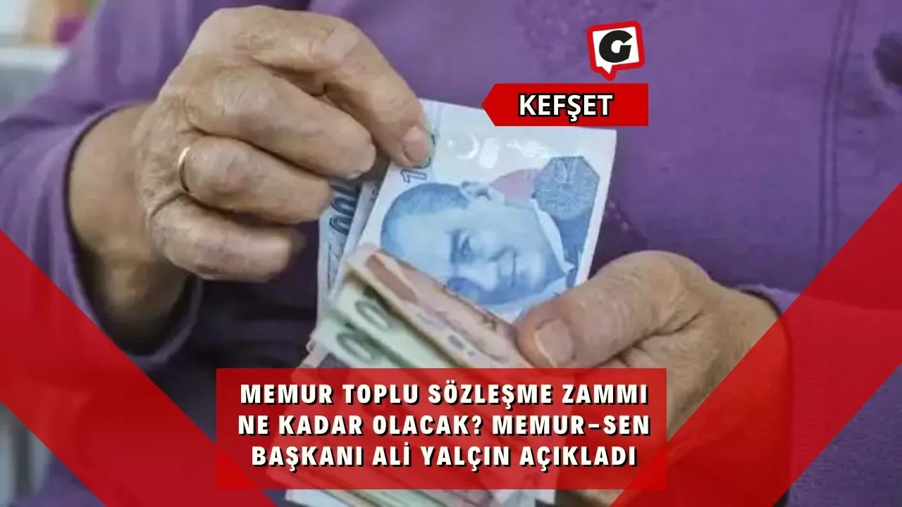 Memur Toplu Sözleşme Zammı Ne Kadar Olacak? Memur-Sen Başkanı Ali Yalçın Açıkladı