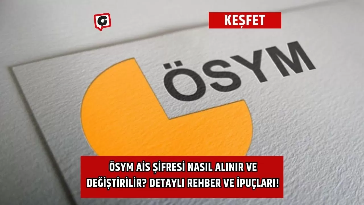 ÖSYM AİS Şifresi Nasıl Alınır ve Değiştirilir? Detaylı Rehber ve İpuçları!