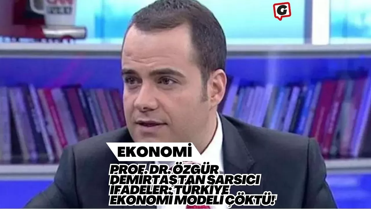 Prof. Dr. Özgür Demirtaş'tan Sarsıcı İfadeler: 'Türkiye Ekonomi Modeli Çöktü!'