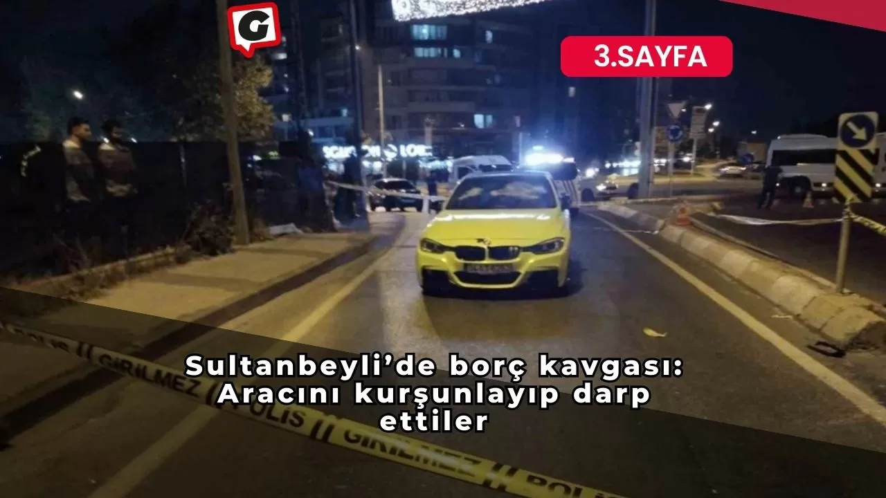 Sultanbeyli’de borç kavgası: Aracını kurşunlayıp darp ettiler