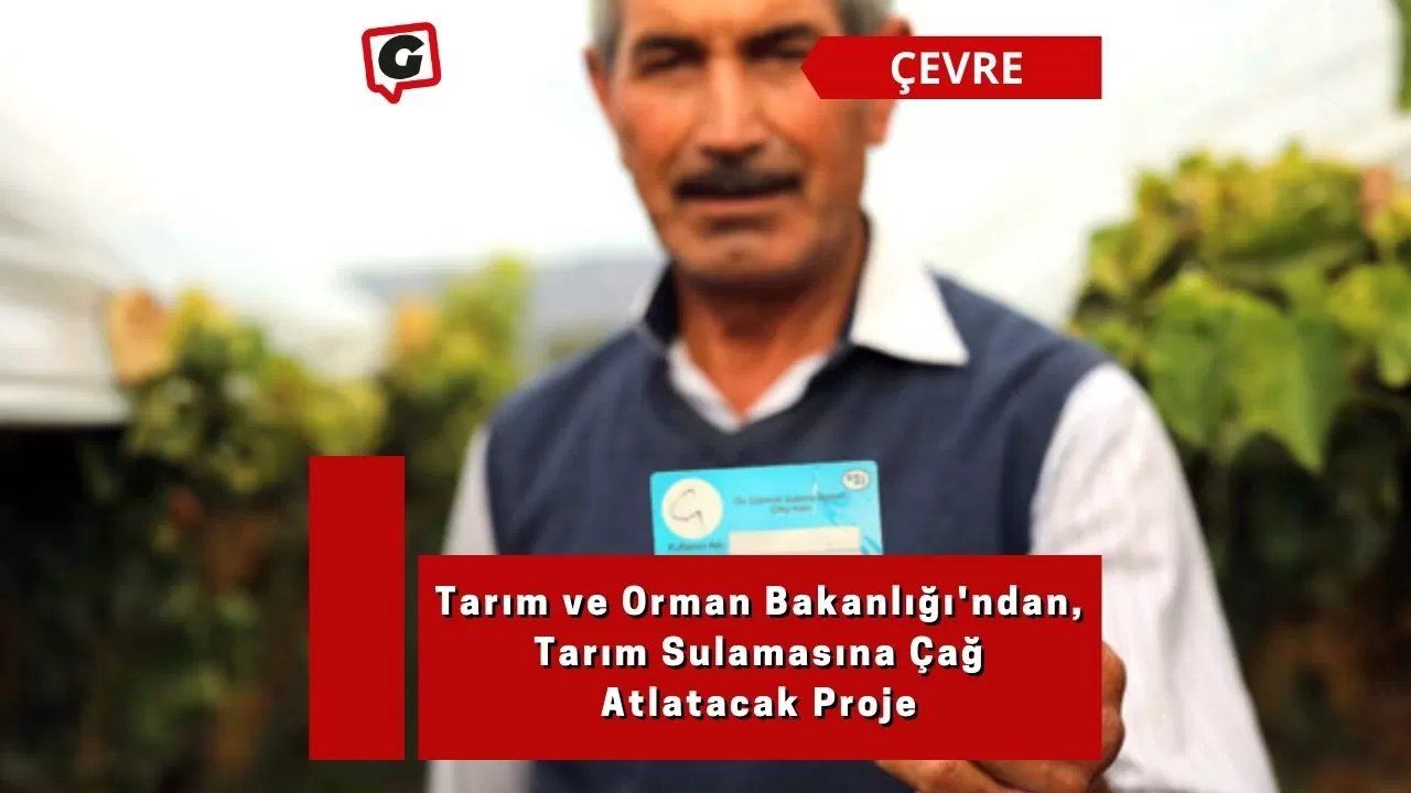 Tarım ve Orman Bakanlığı'ndan, Tarım Sulamasına Çağ Atlatacak Proje