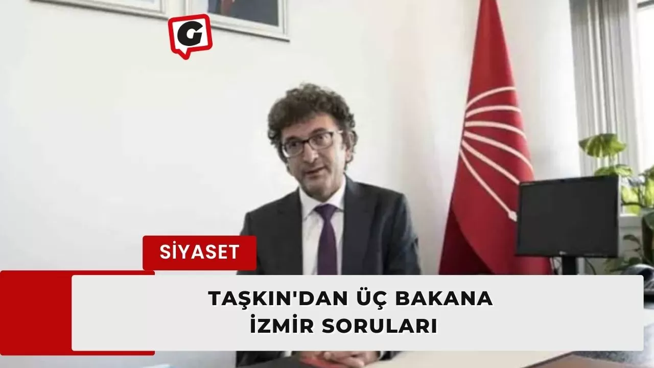 Taşkın'dan üç bakana İzmir soruları