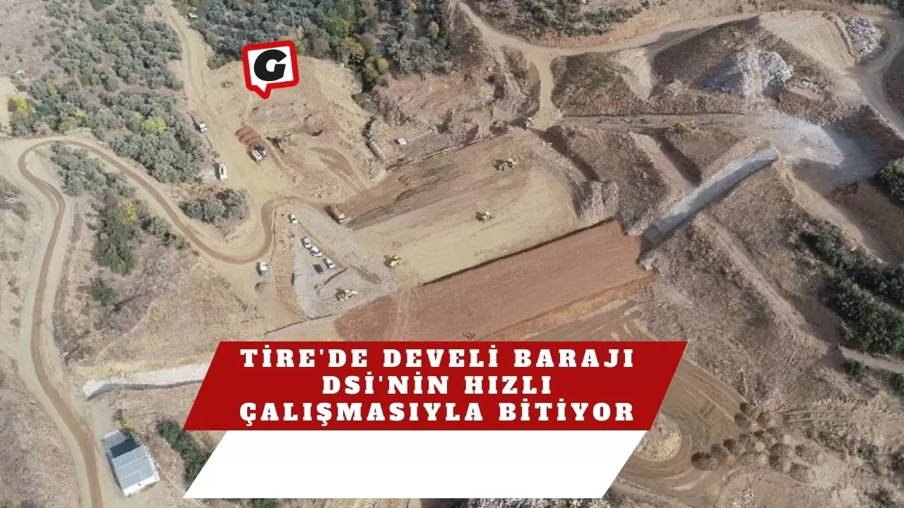 Tire'de Develi Barajı DSİ'nin Hızlı Çalışmasıyla Bitiyor