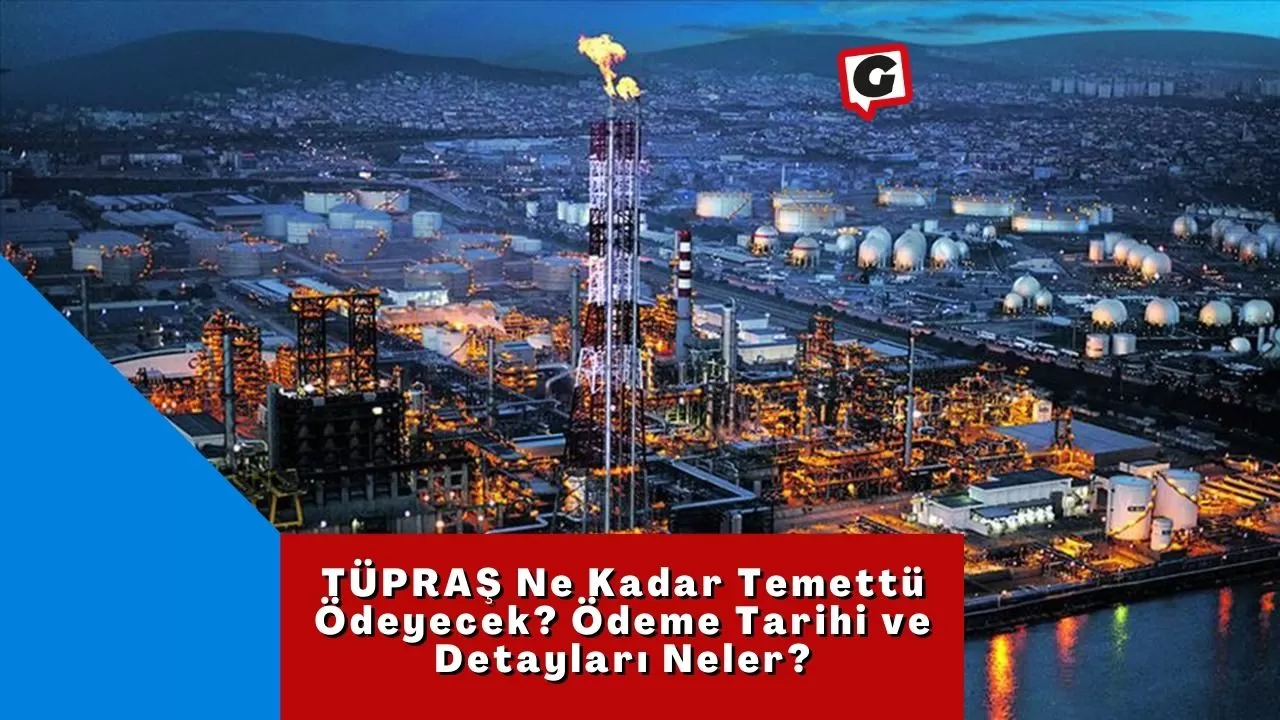 TÜPRAŞ Ne Kadar Temettü Ödeyecek? Ödeme Tarihi ve Detayları Neler?