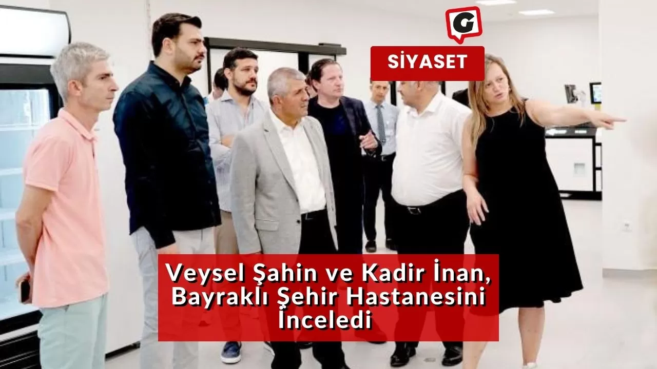 Veysel Şahin ve Kadir İnan, Bayraklı Şehir Hastanesini İnceledi