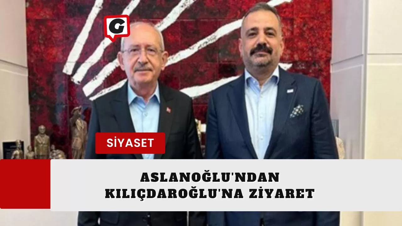 Aslanoğlu'ndan Kılıçdaroğlu'na ziyaret