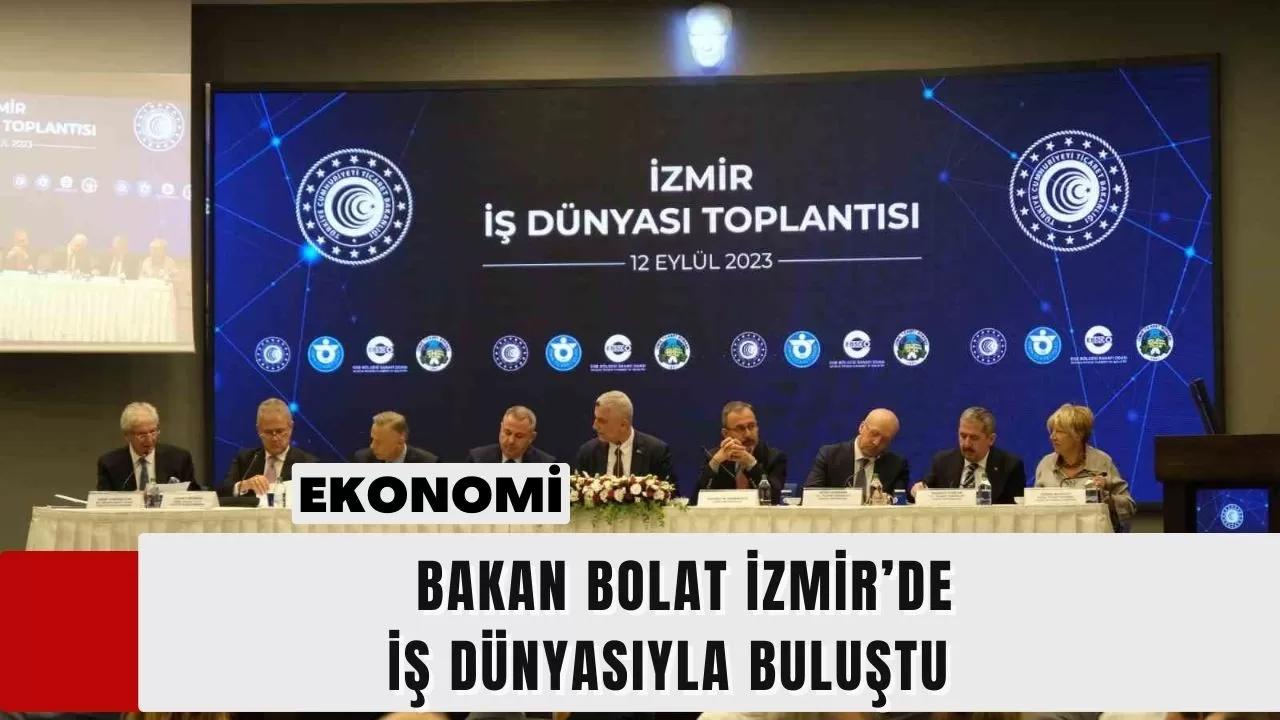 Bakan Bolat İzmir’de iş dünyasıyla buluştu