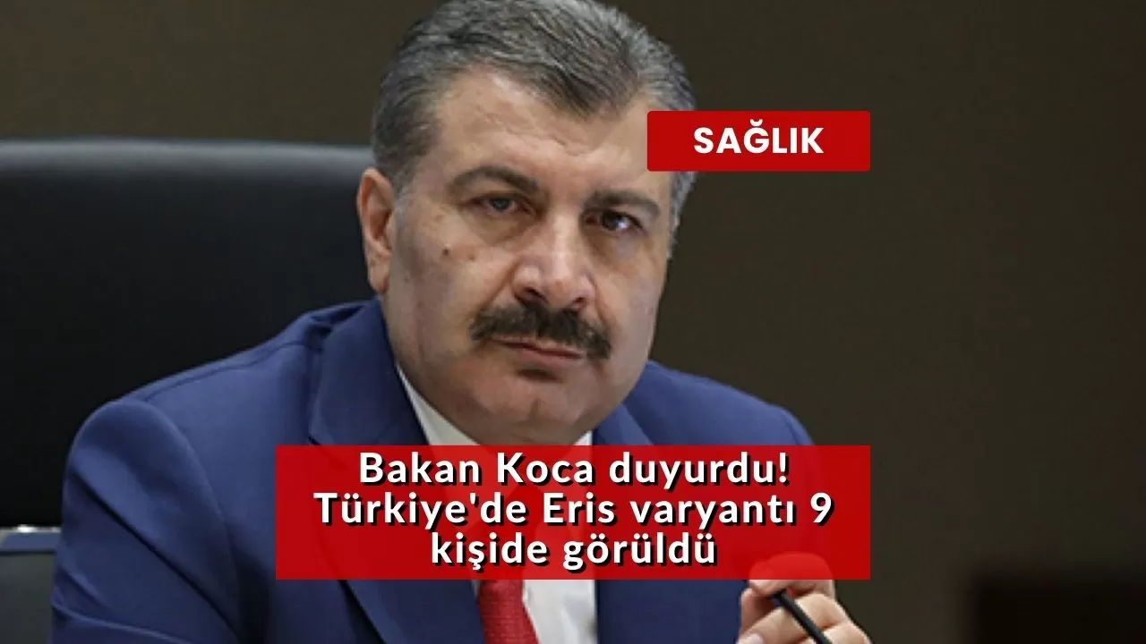 Bakan Koca duyurdu! Türkiye'de Eris varyantı 9 kişide görüldü