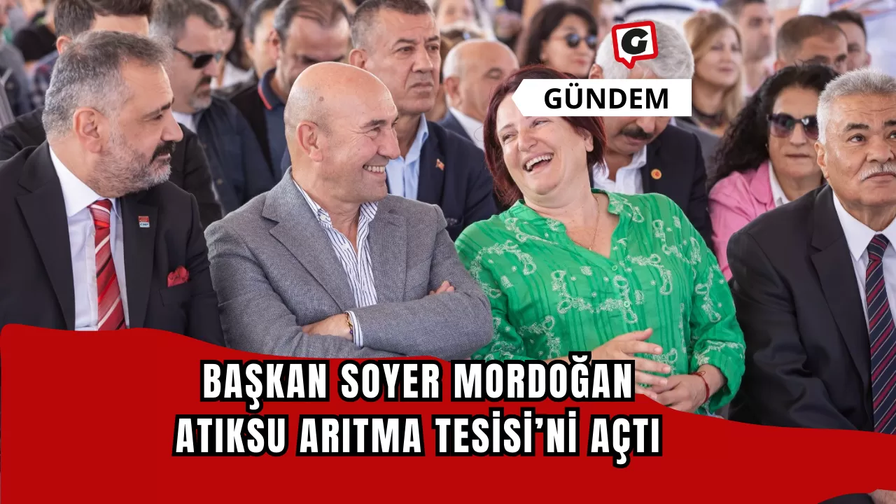 Başkan Soyer Mordoğan Atıksu Arıtma Tesisi’ni açtı