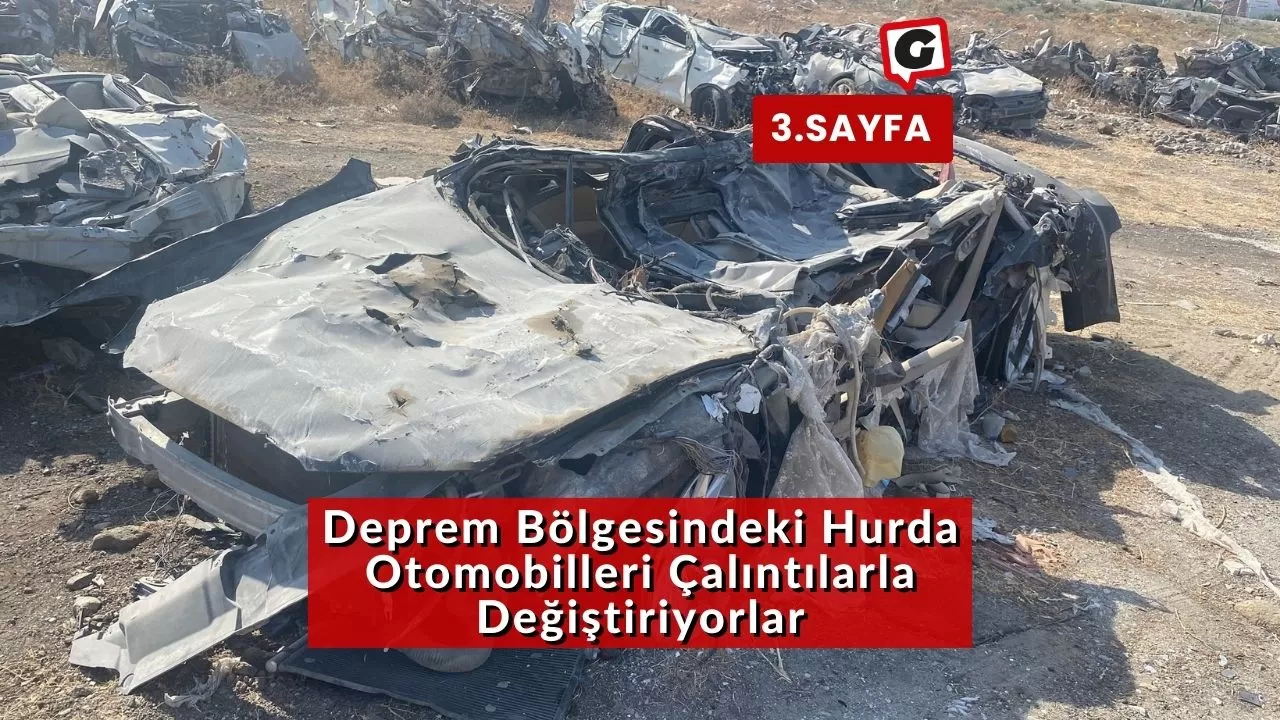 Deprem Bölgesindeki Hurda Otomobilleri Çalıntılarla Değiştiriyorlar