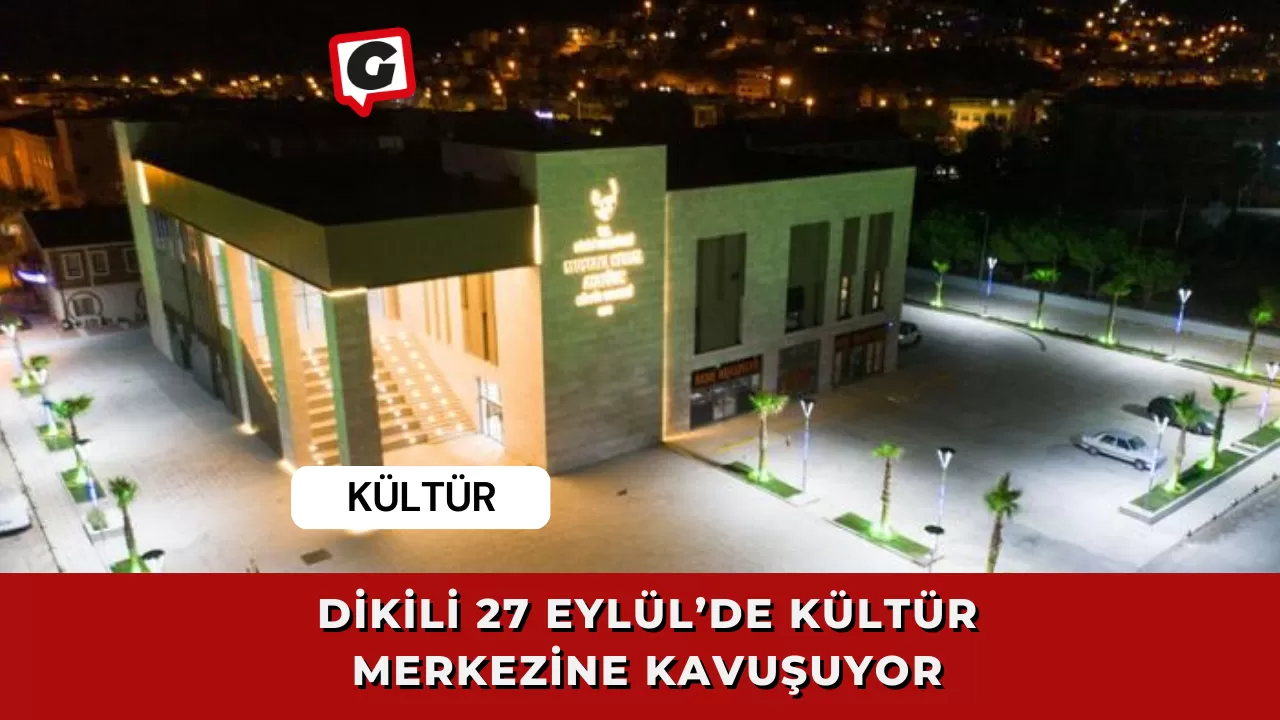 Dikili, 27 Eylül’de Kültür Merkezine Kavuşuyor