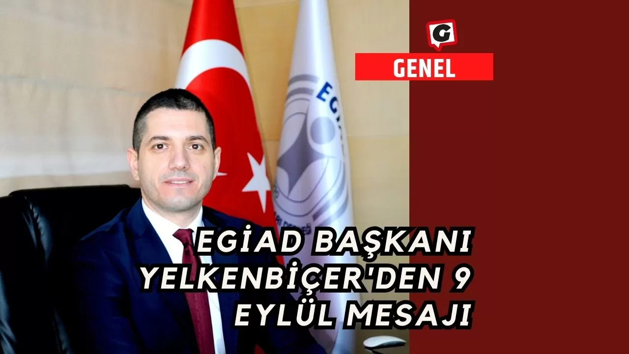 EGİAD Başkanı Yelkenbiçer'den 9 Eylül Mesajı