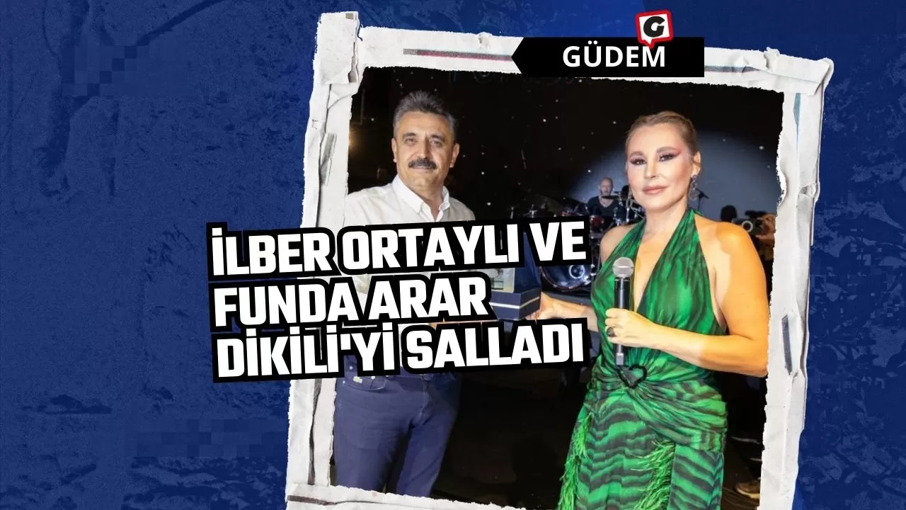 İlber Ortaylı ve Funda Arar Dikili'yi Salladı