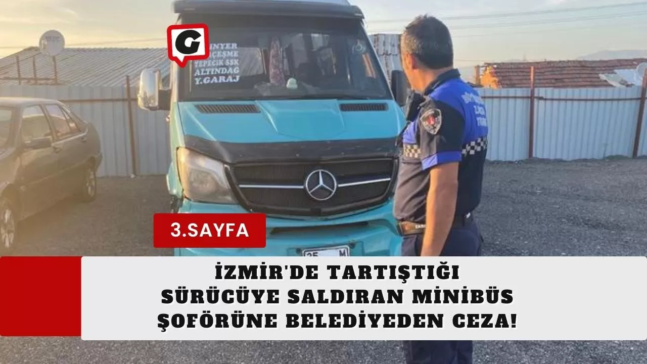 İzmir'de tartıştığı sürücüye saldıran minibüs şoförüne belediyeden ceza!