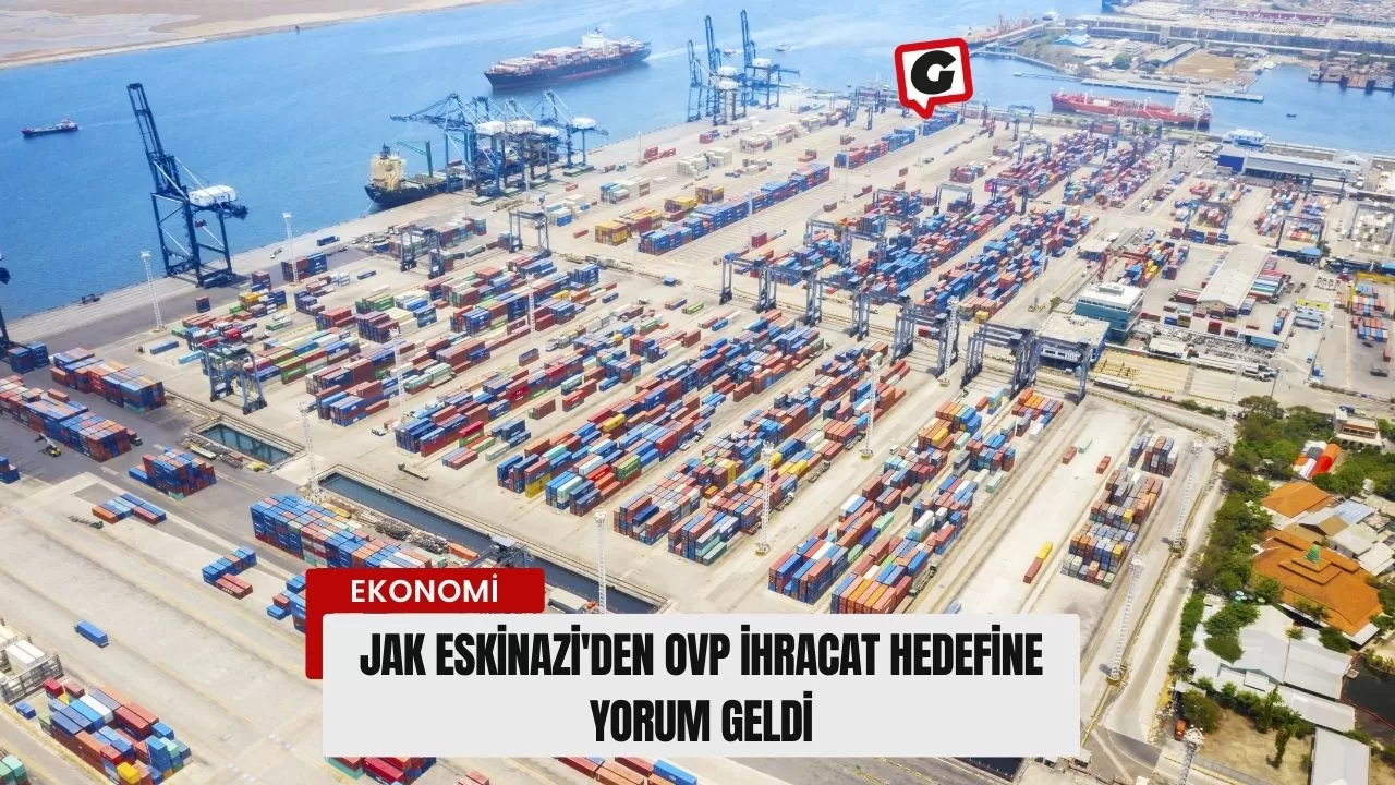 Jak Eskinazi'den OVP İhracat Hedefine Yorum Geldi