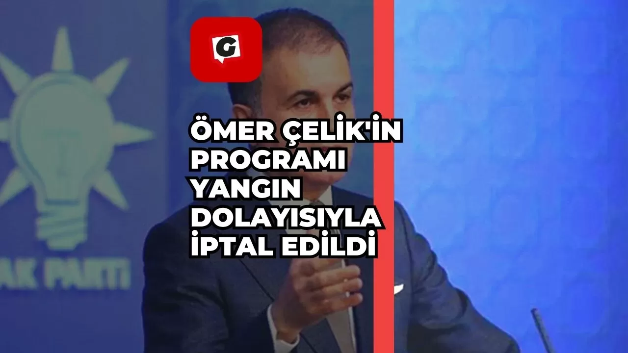 Ömer Çelik'in Programı Yangın Dolayısıyla İptal Edildi