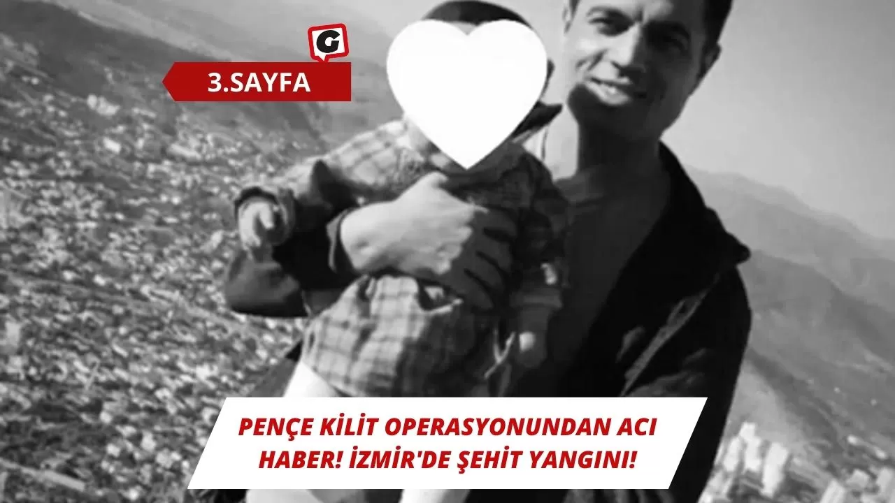 Pençe Kilit Operasyonundan Acı Haber! İzmir'de Şehit Yangını!