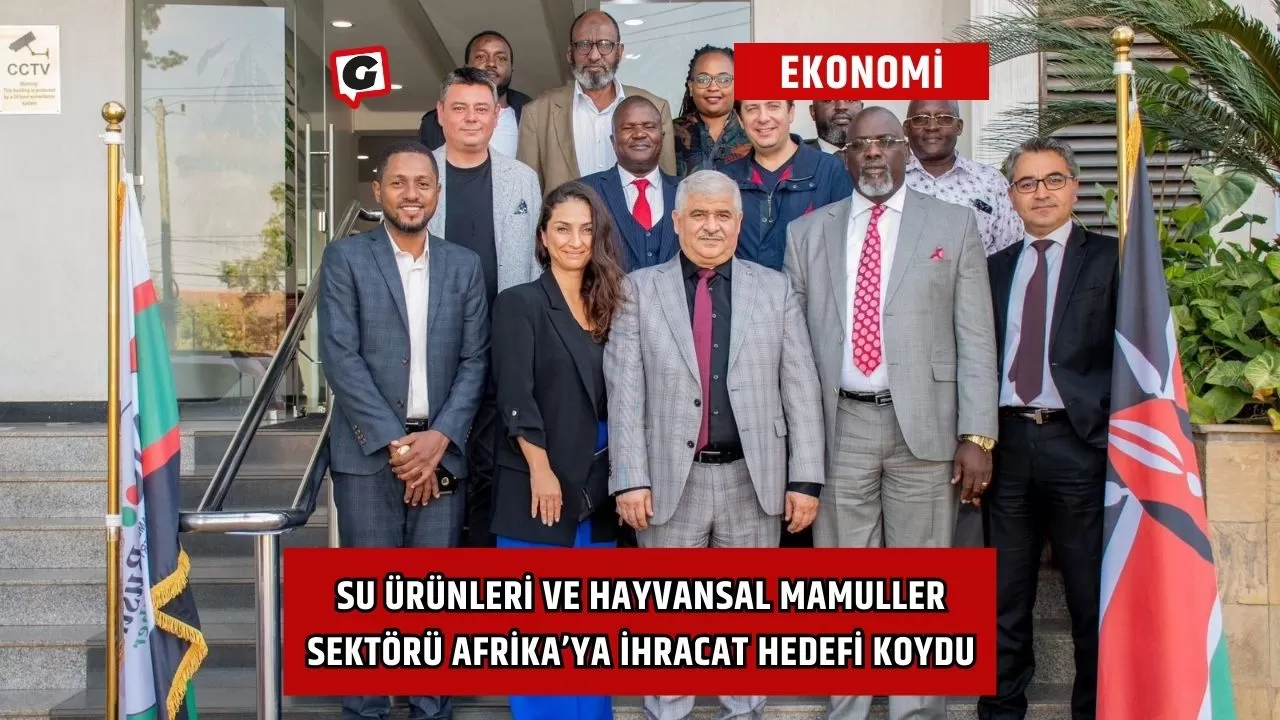 Su ürünleri ve hayvansal mamuller sektörü Afrika’ya ihracat hedefi koydu